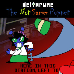 HERE IN THIS STATION, LEFT TO [Deltarune: The Not Samer Puppet]