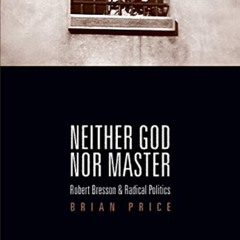 [READ] PDF 💞 Neither God nor Master: Robert Bresson and Radical Politics by  Brian P