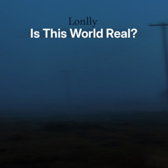 Is This World Real?
