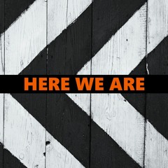 Here We Are