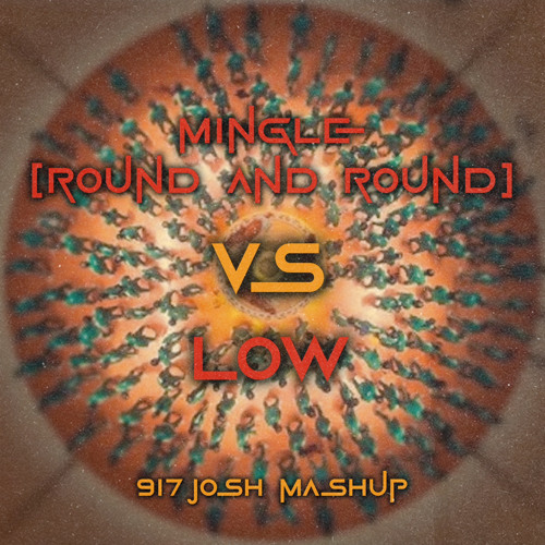 Mingle (Round and Round) vs. Low (917Josh Mashup)