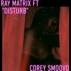 DISTURB (Lifes Good)- Ft Corey Smoovo