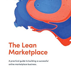 [Access] KINDLE 💛 The Lean Marketplace: a Practical Guide to Building a Successful O