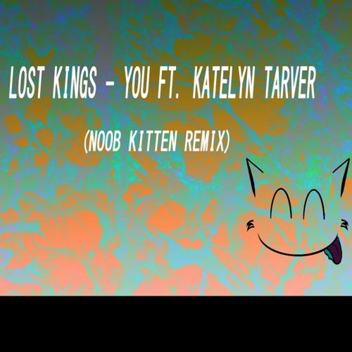 Lost Kings - You Ft. Katelyn Tarver (Noob Kitten Remix)