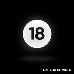 18 - ARE YOU COMING?