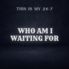 Who Am I Waiting