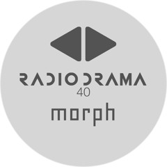 Radio Drama 40 | Morph