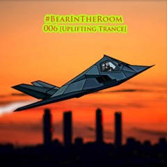 #BearInTheRoom 006 [Uplifting Trance]