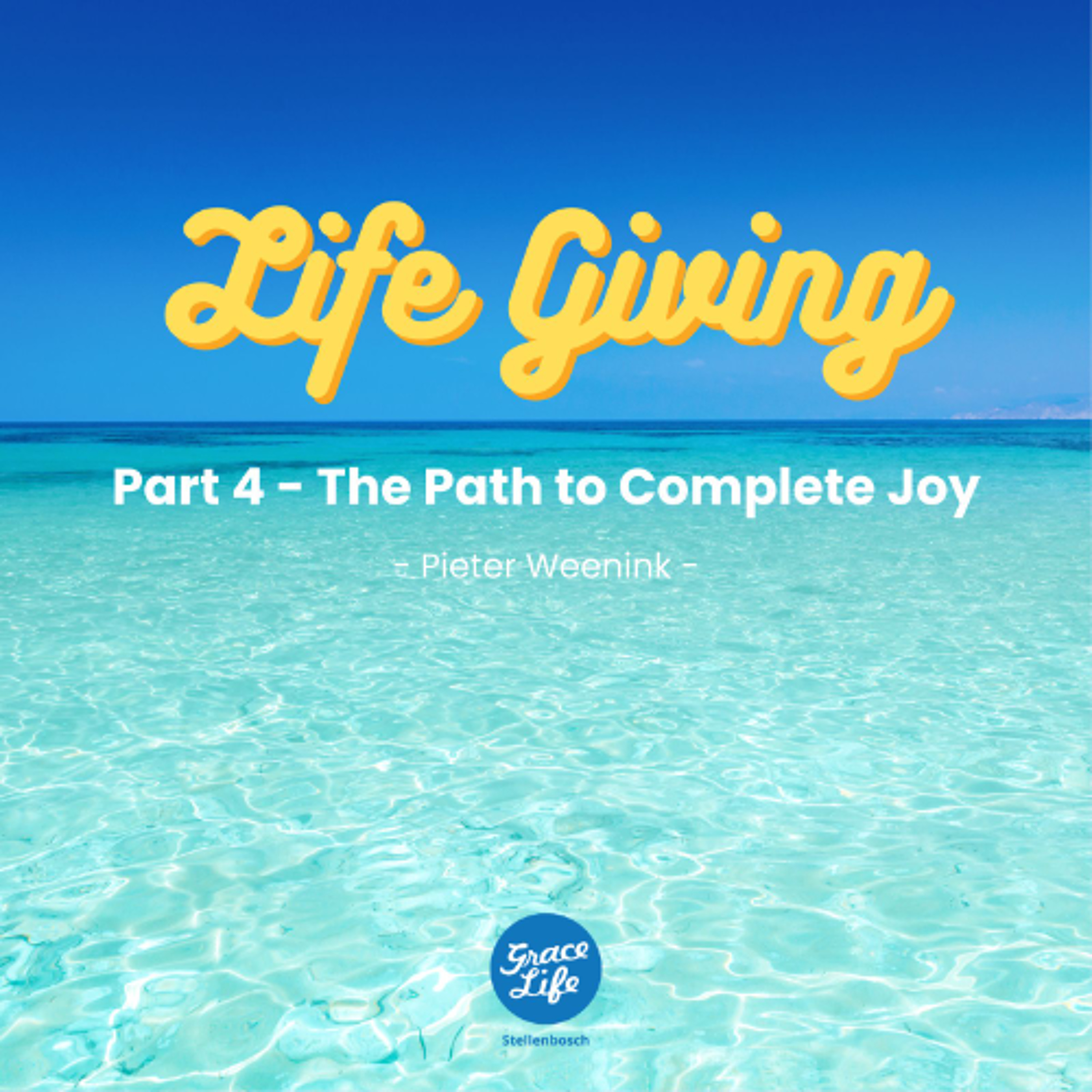 Life Giving - Part 4 - The Path to Complete Joy - Pieter Weenink (Stellenbosch)