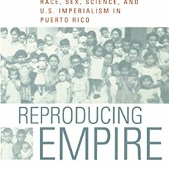 ( 4Kb ) Reproducing Empire: Race, Sex, Science, and U.S. Imperialism in Puerto Rico by  Laura Briggs