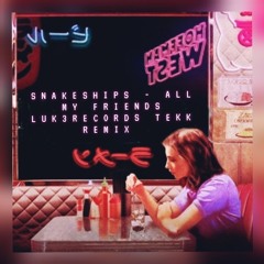 Snakeships - All my Friends Luk3Records Tekk Remix