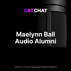 CAT Chat #10 - Maelynn Ballwith - Audio Engineering & Production Alumni