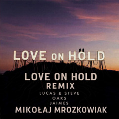 Lucas & Steve x Oaks x Jaimes - Love On Hold (Mikolaj Mrozkowiak Remix)