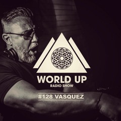 Vasquez - World Up Radio Show #128