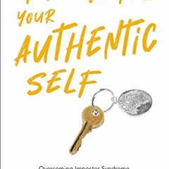 VIEW [PDF EBOOK EPUB KINDLE] Unlocking Your Authentic Self: Overcoming Impostor Syndrome, Enhancing