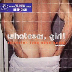 WHATEVER, GIRL: Activator You Need Some(Deep Dish Edit)[2003]