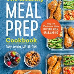 Open PDF The Healthy Meal Prep Cookbook: Easy and Wholesome Meals to Cook, Prep, Grab, and Go by  To