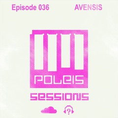 POLEIS SESSIONS - Episode 036 Guestmix AVENSIS