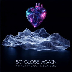 Arthur Project Ft Blayberg - So Close Again