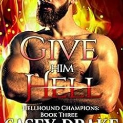 [Access] EPUB KINDLE PDF EBOOK Give Him Hell: Hellhound Champions Book Three by Macy