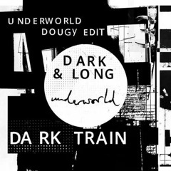 Underworld - Dark & Long (Drift 2 Dark Train) (dougy "Choose Life" Edit)