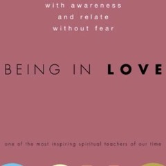 Download⚡️(PDF)❤️ Being in Love: How to Love with Awareness and Relate Without Fear Ebooks