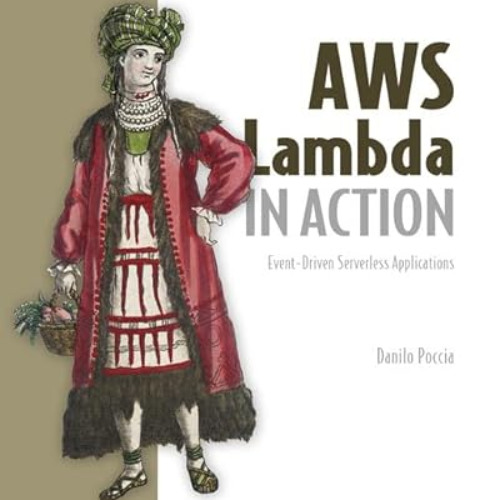 [ACCESS] EPUB 📝 AWS Lambda in Action: Event-driven serverless applications by  Danil