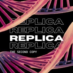 REPLICA - THE SECOND COPY