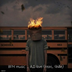 BFM music _ A.I love (feat. Ghillie) (Prod_ In Bloom)