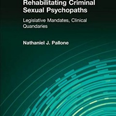 [Access] EPUB √ Rehabilitating Criminal Sexual Psychopaths: Legislative Mandates, Cli