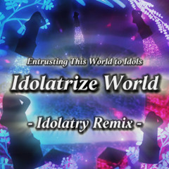 [東方Arrange] Entrusting This World to Idols ~ Idolatrize World  : Idolatry Remix