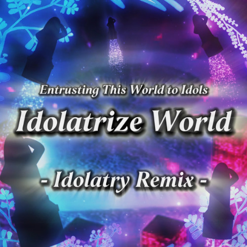 [東方Arrange] Entrusting This World to Idols ~ Idolatrize World  : Idolatry Remix