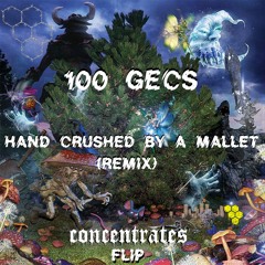 100 GECS - HAND CRUSHED BY A MALLET (REMIX) (CONCENTRATES FLIP)