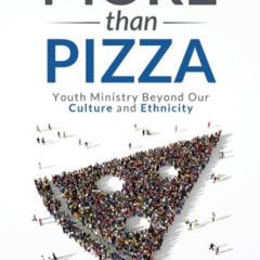Access KINDLE 📖 More Than Pizza: Youth Ministry Beyond Our Culture and Ethnicity. by