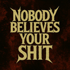 Nobody Believes Your Shit