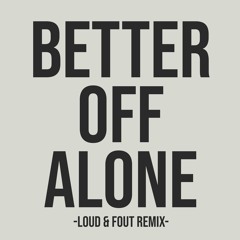 Better Off Alone (Loud & Fout Remix)