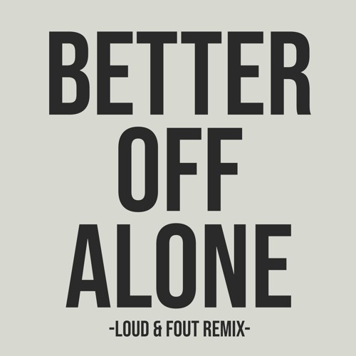 Better Off Alone (Loud & Fout Remix)