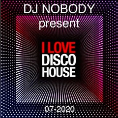 DJ NOBODY present I LOVE DISCO HOUSE 07-2020