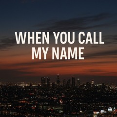 WHEN YOU CALL MY NAME.mp3