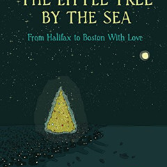 [DOWNLOAD] PDF 📨 The Little Tree by the Sea: From Halifax to Boston With Love by  Jo