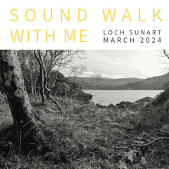 Sound Walk With Me - Loch Sunart - March 2024