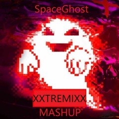 SpaceGhost Mix (XXTREMIXX MASHUP)