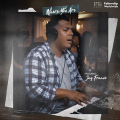 Fellowship Worldwide ft. Jay Franco "Where You Are"