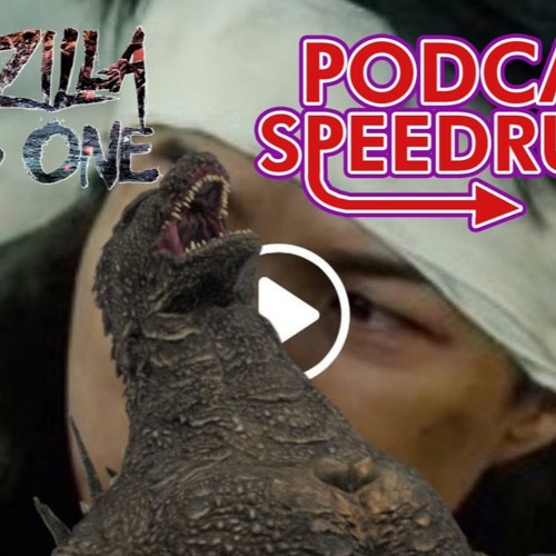 SPEED RUN THE PODCAST: GODZILLA MINUS ONE