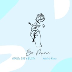 Be Mine - GRACEe, EilliE & BLUSH (XaiMeta Remix)