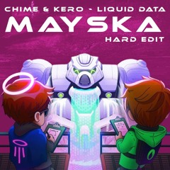 Chime & KERO - Liquid Data // Mayska Hard Edit