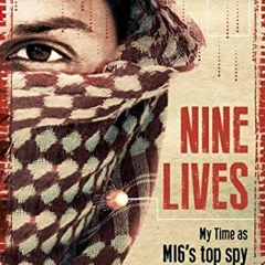 [View] PDF EBOOK EPUB KINDLE Nine Lives: My Time As MI6's Top Spy Inside al-Qaeda by