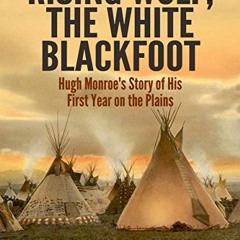 [Access] EPUB 💘 Rising Wolf, the White Blackfoot: Hugh Monroe's Story of His First Y