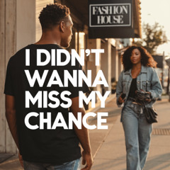 I didn't wanna miss my chance