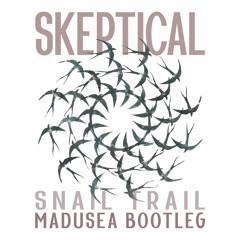Skeptical - Snail Trail (Madusea Bootleg) (Free download)